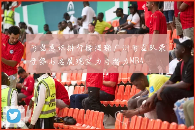 飞盘意识排行榜揭晓广州飞盘队荣登第七名展现实力与潜力MBA