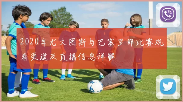 2020年尤文图斯与巴塞罗那比赛观看渠道及直播信息详解